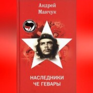 бесплатно читать книгу Наследники Че Гевары автора Андрей Манчук