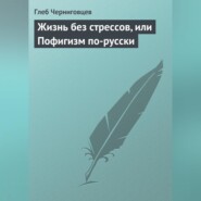 бесплатно читать книгу Жизнь без стрессов, или Пофигизм по-русски автора Глеб Черниговцев