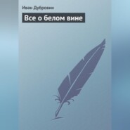 бесплатно читать книгу Все о белом вине автора Иван Дубровин