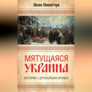 бесплатно читать книгу Мятущаяся Украина. История с древнейших времен автора Иван Никитчук