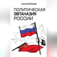 бесплатно читать книгу Политическая эвтаназия России автора Анатолий Исаев