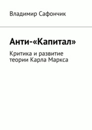 бесплатно читать книгу Анти-«Капитал». Критика и развитие теории Карла Маркса автора Владимир Сафончик