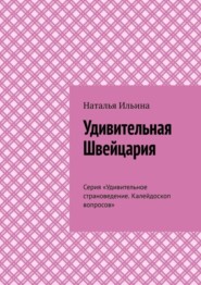 бесплатно читать книгу Удивительная Швейцария. Серия «Удивительное страноведение. Калейдоскоп вопросов» автора Наталья Ильина