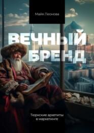 бесплатно читать книгу Вечный бренд. Тюркские архетипы в маркетинге автора Майя Леонова