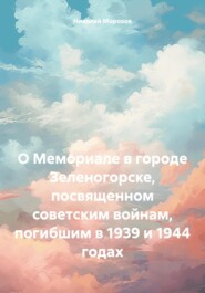 бесплатно читать книгу О Мемориале в городе Зеленогорске, посвященном советским войнам, погибшим в 1939 и 1944 годах автора Николай Морозов