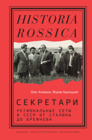 бесплатно читать книгу Секретари. Региональные сети в СССР от Сталина до Брежнева автора Йорам Горлицкий