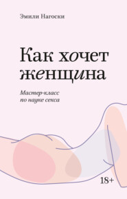 бесплатно читать книгу Как хочет женщина. Мастер-класс по науке секса автора Эмили Нагоски