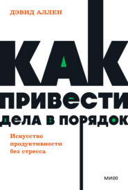 бесплатно читать книгу Как привести дела в порядок: искусство продуктивности без стресса автора Дэвид Аллен