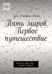 бесплатно читать книгу Пять миров. Первое путешествие. Измени свой мир – попав в другой автора Juri Perednia-Heim