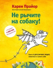 бесплатно читать книгу Не рычите на собаку! Книга о дрессировке людей, животных и самого себя автора Карен Прайор