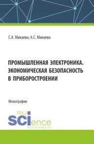 бесплатно читать книгу Промышленная электроника. Экономическая безопасность в приборостроении. (Аспирантура, Бакалавриат, Магистратура). Монография. автора Анжела Микаева