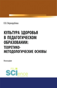 бесплатно читать книгу Культура здоровья в педагогическом образовании. Теоретико-методологические основы. (Аспирантура, Бакалавриат). Монография. автора Оксана Верхорубова