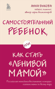 бесплатно читать книгу Самостоятельный ребенок, или Как стать «ленивой мамой» автора Анна Быкова