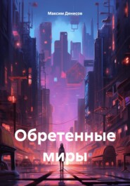бесплатно читать книгу Обретенные миры автора Максим Денисов