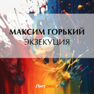 бесплатно читать книгу Экзекуция автора Максим Горький