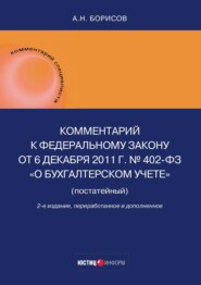 бесплатно читать книгу Комментарий к Федеральному закону от 6 декабря 2011 г. № 402-ФЗ «О бухгалтерском учете» (постатейный) автора Александр Борисов