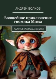 бесплатно читать книгу Волшебное приключение гномика Мима. Золотая коллекция сказок автора Андрей Волков