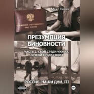 бесплатно читать книгу Презумпция виновности. Часть 2. Свой среди чужих, чужой среди своих. Россия. Наши дни III автора Макс Ганин