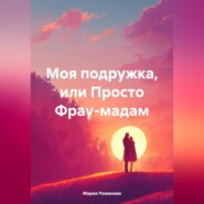 бесплатно читать книгу Моя подружка, или Просто Фрау-мадам автора Мария Романова