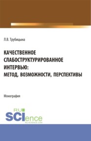 бесплатно читать книгу Качественное слабоструктурированное интервью: метод, возможности, перспективы. (Аспирантура, Бакалавриат, Магистратура, Специалитет). Монография. автора Людмила Трубицына