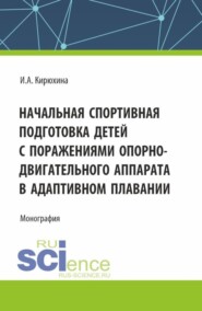 бесплатно читать книгу Начальная спортивная подготовка детей с поражениями опорно – двигательного аппарата в адаптивном плавании. (Аспирантура, Бакалавриат, Магистратура). Монография. автора Ирина Кирюхина