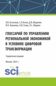 бесплатно читать книгу Глоссарий по управлению региональной экономикой в условиях цифровой трансформации. (Аспирантура, Бакалавриат, Магистратура). Справочное издание. автора О Есина