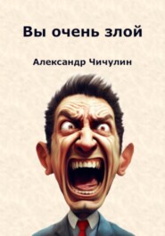 бесплатно читать книгу Вы очень злой автора Александр Чичулин