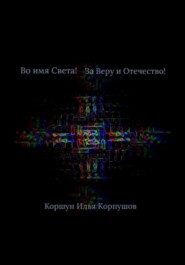 бесплатно читать книгу Во имя света! За Веру и Отечество! автора Илья Корпушов