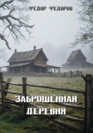 бесплатно читать книгу Заброшенная деревня автора Фёдор Фёдоров