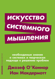 бесплатно читать книгу Искусство системного мышления. Необходимые знания о системах и творческом подходе к решению проблем автора Иан Макдермотт