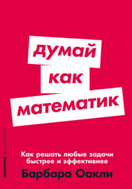 бесплатно читать книгу Думай как математик: Как решать любые задачи быстрее и эффективнее автора Барбара Оакли