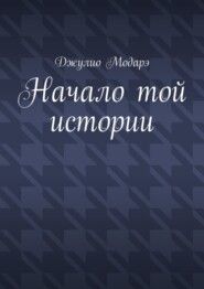 бесплатно читать книгу Начало той истории автора Джулио Модарэ