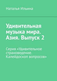 Удивительная музыка мира. Азия. Выпуск 2. Серия «Удивительное страноведение. Калейдоскоп вопросов»