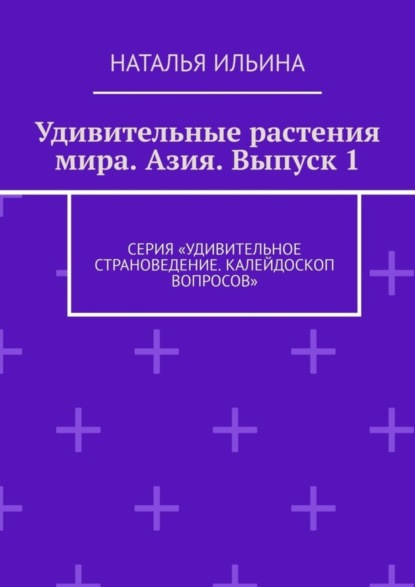 Удивительные растения мира. Азия. Выпуск 1. Серия «Удивительное страноведение. Калейдоскоп вопросов»