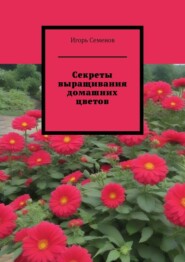 бесплатно читать книгу Секреты выращивания домашних цветов автора Игорь Семенов