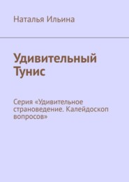 бесплатно читать книгу Удивительный Тунис. Серия «Удивительное страноведение. Калейдоскоп вопросов» автора Наталья Ильина