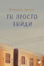 бесплатно читать книгу Ты просто выйди автора Дмитрий Сиротин