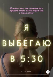 бесплатно читать книгу Я выбегаю в пять тридцать: история о том, как с помощью бега пережить потери, найти опору в себе и стать мамой автора Мари Кара