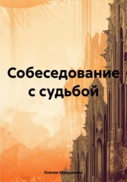 бесплатно читать книгу Собеседование с судьбой автора Ксения Макушкина