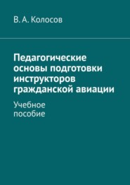 бесплатно читать книгу Педагогические основы подготовки инструкторов гражданской авиации. Учебное пособие автора В. Колосов