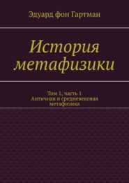 бесплатно читать книгу История метафизики. Том 1, часть 1. Античная и средневековая метафизика автора Эдуард Гартман