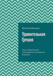 бесплатно читать книгу Удивительная Греция. Серия «Удивительное страноведение. Калейдоскоп вопросов» автора Наталья Ильина