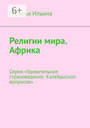 бесплатно читать книгу Религии мира. Африка. Серия «Удивительное страноведение. Калейдоскоп вопросов» автора Наталья Ильина