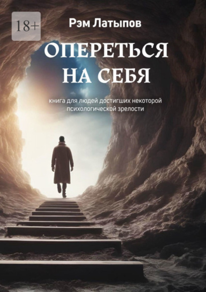 бесплатно читать книгу Опереться на себя. Книга для людей, достигших некоторой психологической зрелости автора Рэм Латыпов