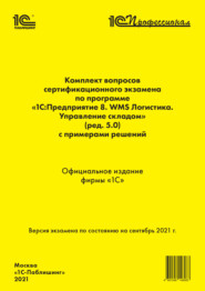 бесплатно читать книгу Комплект вопросов сертификационного экзамена по программе «1С:Предприятие 8. WMS Логистика. Управление складом» (ред. 5.0) с примерами решений (+ epub). Сентябрь 2021 автора  Фирма «1С»