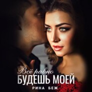 бесплатно читать книгу Все равно будешь моей автора Рина Беж