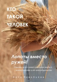 бесплатно читать книгу Кто такой человек. Лопаты вместо ружей! автора Катя Воробьёва