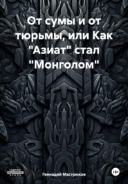 бесплатно читать книгу От сумы и от тюрьмы, или Как «Азиат» стал «Монголом» автора Геннадий Мастрюков