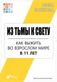 бесплатно читать книгу Из тьмы к свету. Как выжить во взрослом мире в 11 лет автора Мира Волкова