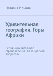 бесплатно читать книгу Удивительная география. Горы Африки. Серия «Удивительное страноведение. Калейдоскоп вопросов» автора Наталья Ильина